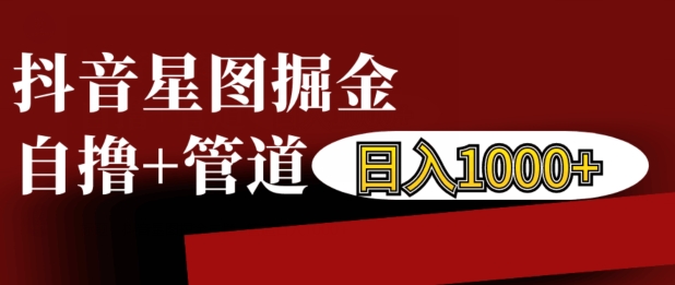抖音星图掘金自撸，可以管道也可以自营，日入1k【揭秘】 - 创享网-创享网