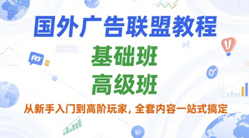 国外广告联盟教程，基础班和高级班，从新手入门到高阶玩家，全套内容一站式搞定 - 创享网-创享网