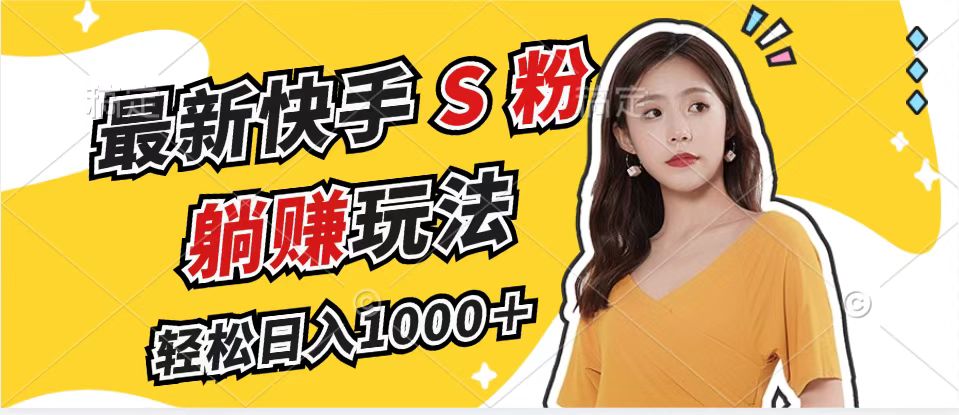 最新快手S粉赛道，简单无脑拉爆流量躺赚玩法，轻松日入1000＋ - 创享网-创享网