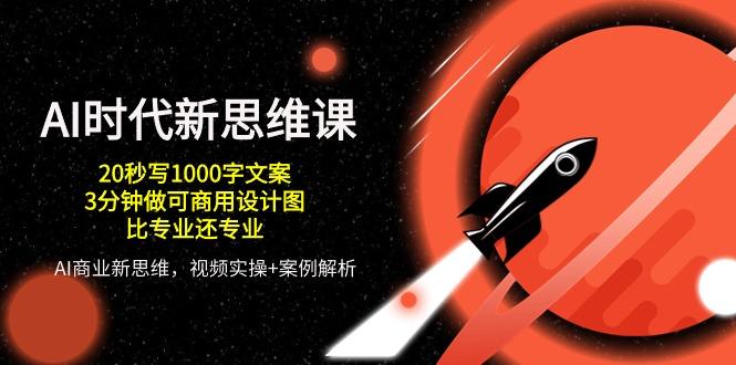 AI 时代新思维课，20秒写1000字文案/3分钟做可商用设计图/比专业还专业 - 创享网-创享网