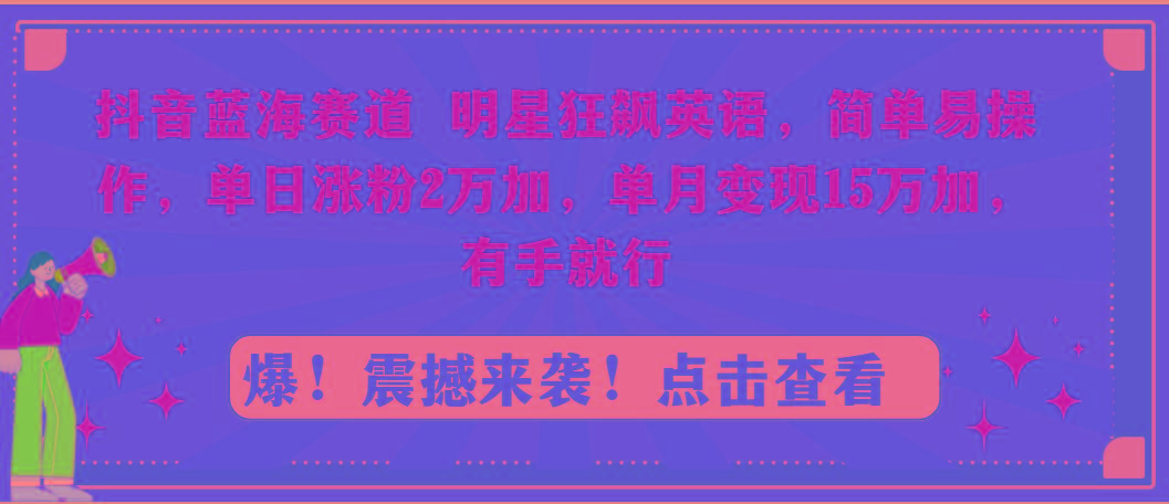 抖音蓝海赛道，明星狂飙英语，简单易操作，单日涨粉2万加，单月变现15万... - 创享网-创享网