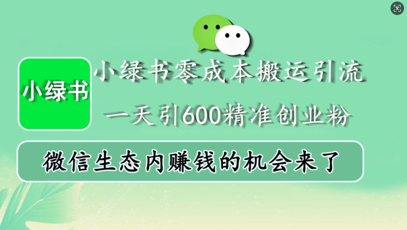 小绿书零成本搬运引流，一天引600精准创业粉，微信生态内赚钱的机会来了 - 创享网-创享网