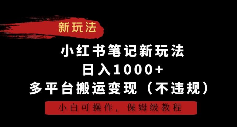 小红书笔记新玩法，日入1000+，多平台搬运变现(不违规)，小白可操作，保姆级教程【揭秘】 - 创享网-创享网