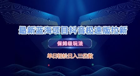 最新蓝海项目抖音极速版拉新，保姆级玩法，单日轻松日入三位数 - 创享网-创享网