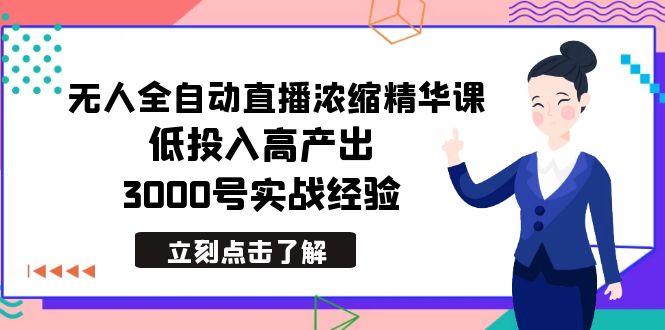 最新无人全自动直播浓缩精华课，低投入高产出，3000号实战经验 - 创享网-创享网