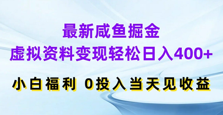最新咸鱼掘金，虚拟资料变现，轻松日入400+，小白福利，0投入当天见收益【揭秘】 - 创享网-创享网