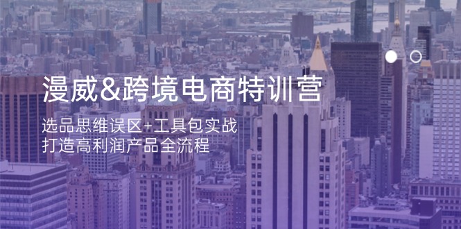 漫威 跨境电商特训营：选品思维误区+工具包实战，打造高利润产品全流程 - 创享网-创享网