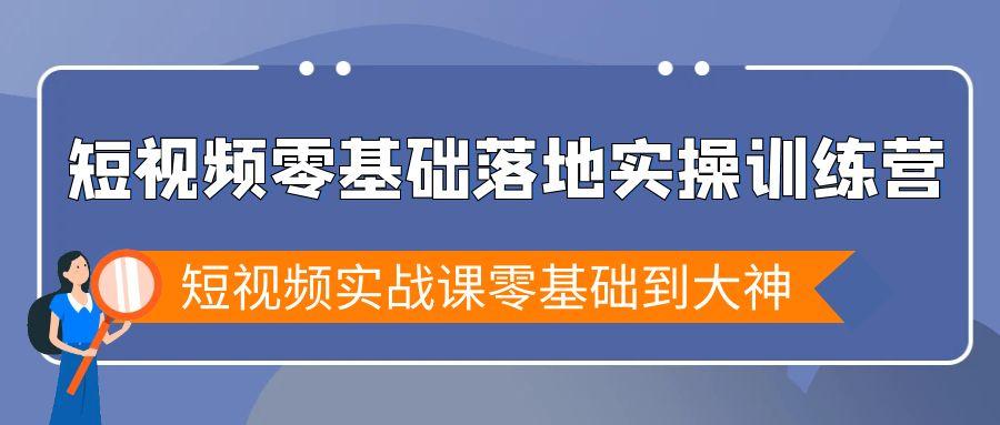 短视频零基础落地实战特训营，短视频实战课零基础到大神 - 创享网-创享网