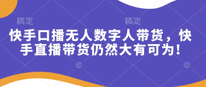 快手口播无人数字人带货，快手直播带货仍然大有可为! - 创享网-创享网