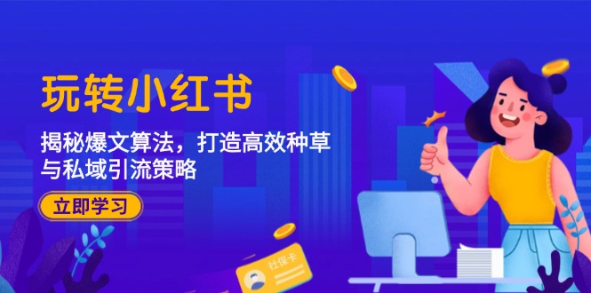 玩转小红书：揭秘爆文算法，打造高效种草与私域引流策略 - 创享网-创享网