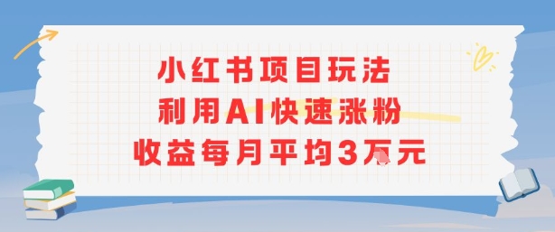 小红书商单项目新玩法，利用AI快速涨粉收益每月平均3W - 创享网-创享网