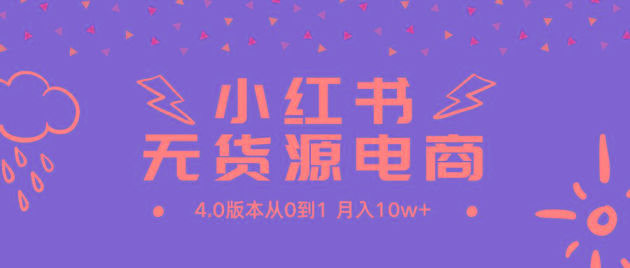 (9317期)小红书无货源新电商4.0版本从0到1月入10w+ - 创享网-创享网