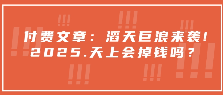 付费文章：滔天巨浪来袭！2025天上会掉钱吗？ - 创享网-创享网