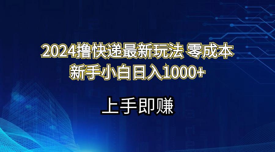 2024撸快递最新玩法零成本新手小白日入1000+ - 创享网-创享网