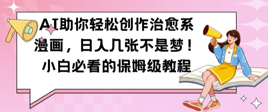 AI助你轻松创作治愈系漫画，日入几张不是梦，小白必看的保姆级教程【揭秘】 - 创享网-创享网
