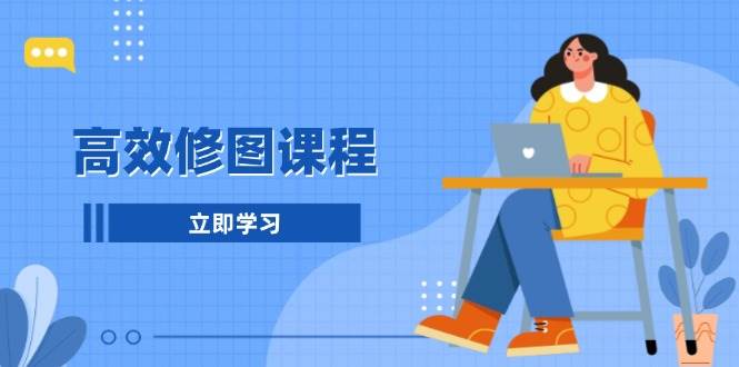 高效修图课程：教你后期处理图片，1分钟快修3分钟精修，提升修图效率 - 创享网-创享网