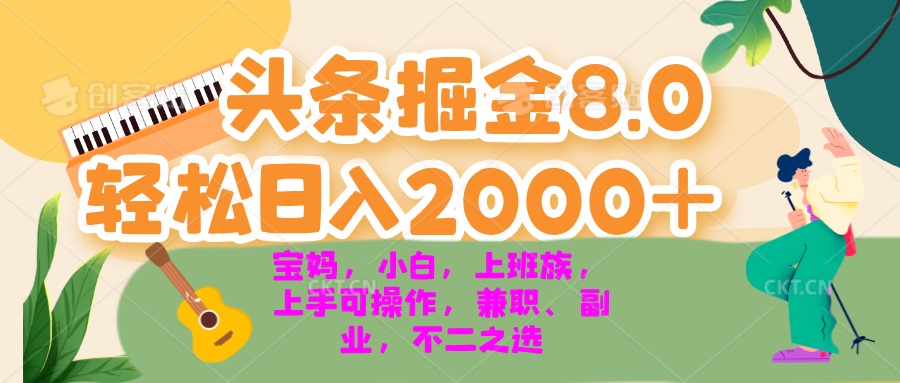 今日头条掘金8.0最新玩法 轻松日入2000+ 小白，宝妈，上班族都可以轻松... - 创享网-创享网