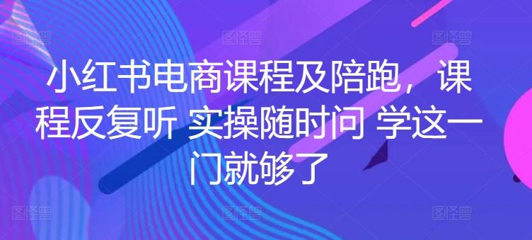 小红书电商课程及陪跑，课程反复听 实操随时问 学这一门就够了 - 创享网-创享网