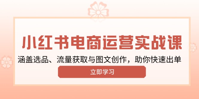 小红书变现运营实战课，涵盖选品、流量获取与图文创作，助你快速出单 - 创享网-创享网