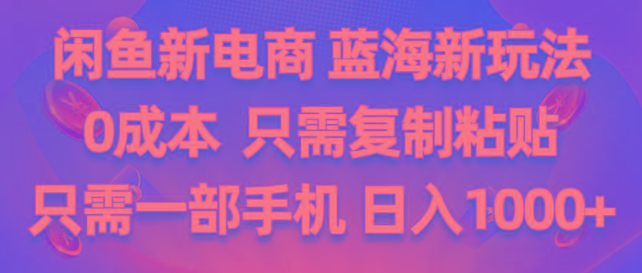 闲鱼新电商,蓝海新玩法,0成本,只需复制粘贴,小白轻松上手,只需一部手机... - 创享网-创享网