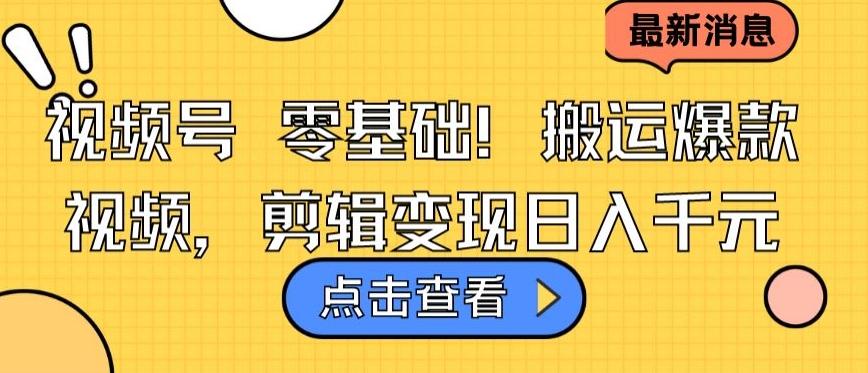 视频号零基础搬运爆款视频，剪辑变现日入千元【揭秘】 - 创享网-创享网