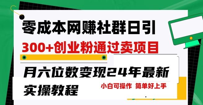 零成本网创群日引300+创业粉，卖项目月六位数变现，门槛低好上手，24年最新实操教程【揭秘】 - 创享网-创享网