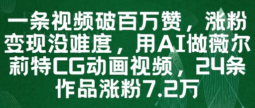 一条视频破百万赞，涨粉变现没难度，用AI做薇尔莉特CG动画视频，24条作品涨粉7.2W - 创享网-创享网