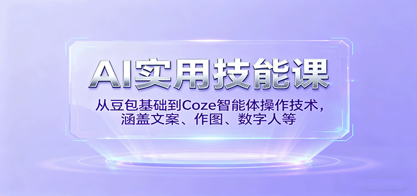 AI实用技能课,从豆包基础到Coze智能体操作技术,涵盖文案、作图、数字人等-创享网