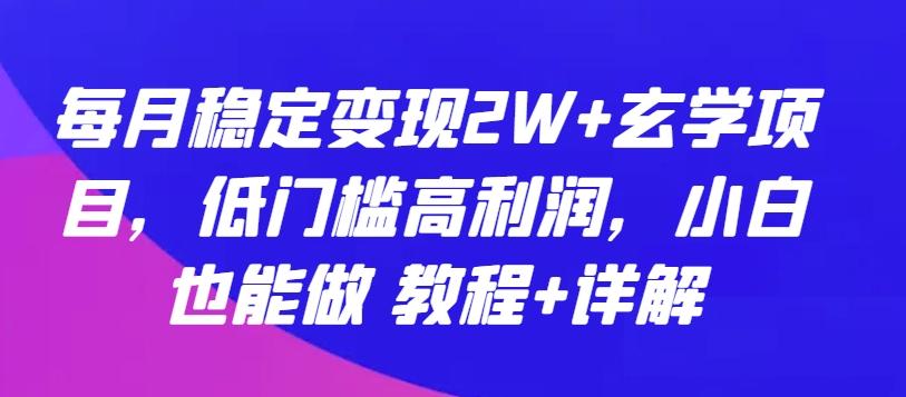 每月稳定变现2W+玄学项目，低门槛高利润，小白也能做 教程+详解【揭秘】 - 创享网-创享网