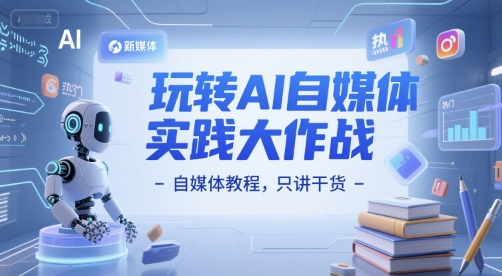 玩转AI自媒体实践大作战-自媒体教程，只讲干货 - 创享网-创享网