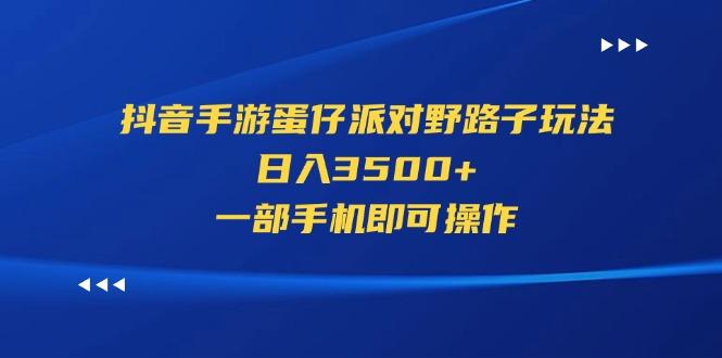 抖音手游蛋仔派对野路子玩法，日入3500+，一部手机即可操作 - 创享网-创享网