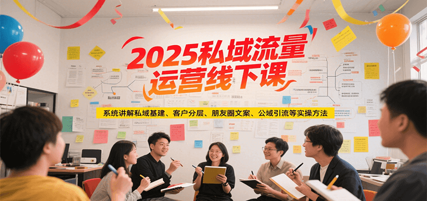 2025私域流量运营线下课，系统讲解私域基建/客户分层/朋友圈文案/公域引流等实操方法 - 创享网-创享网