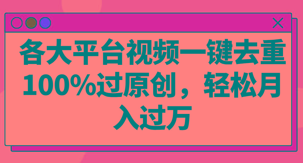 各大平台视频一键去重，100%过原创，轻松月入过万！ - 创享网-创享网