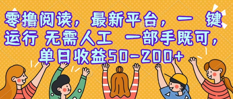 零撸阅读，最新平台，一键运行，无需人工 一部手机即可，单日收益50-200+ - 创享网-创享网