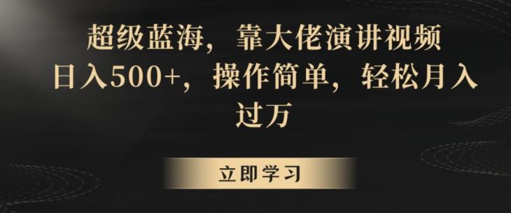 超级蓝海，靠大佬演讲视频，日入500+，操作简单，轻松月入过万【揭秘】 - 创享网-创享网