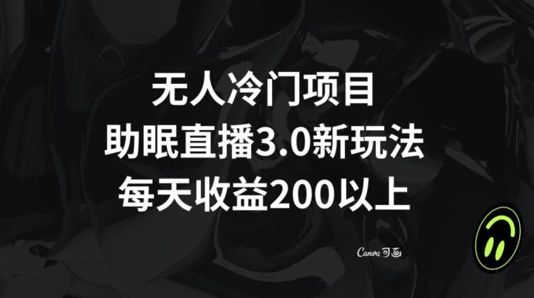 无人冷门项目，助眠直播3.0玩法，每天收益200+【揭秘】 - 创享网-创享网