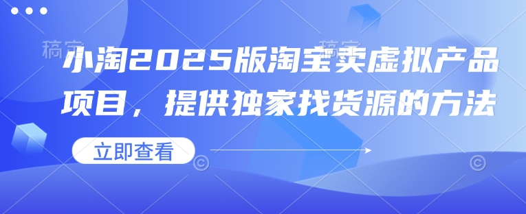 小淘2025版淘宝卖虚拟产品项目，提供独家找货源的方法 - 创享网-创享网