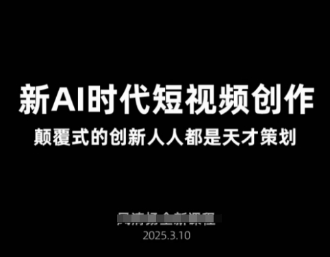 AI新时代短视频创作2025年3月新课，​颠覆式的创新人人都是天才策划 - 创享网-创享网