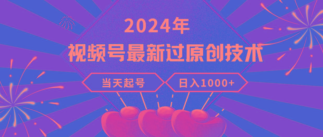 (9565期)2024年视频号最新过原创技术，当天起号，收入稳定，日入1000+ - 创享网-创享网