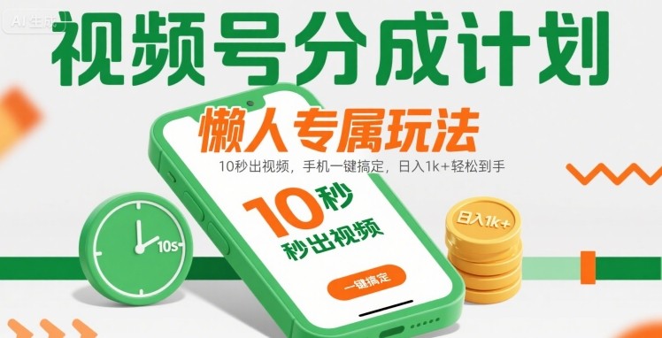 视频号分成计划懒人专属玩法：10 秒出视频，手机一键搞定，日入1k+ 轻松到手【揭秘】 - 创享网-创享网