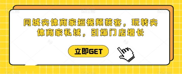 同城实体商家短视频获客直播课，玩转实体商家私域，引爆门店增长 - 创享网-创享网