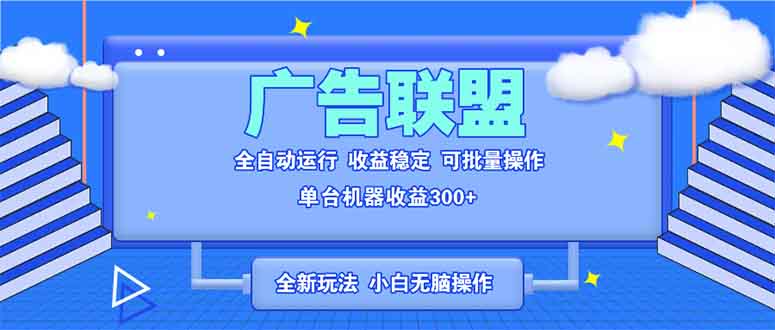 全新广告联盟最新玩法 全自动脚本运行单机300+ 项目稳定新手小白可做 - 创享网-创享网