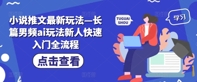 小说推文最新玩法—长篇男频ai玩法新人快速入门全流程 - 创享网-创享网