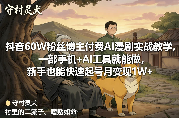 抖音60W粉丝博主付费AI漫剧实战教学，一部手机+AI工具就能做，新手也能快速起号月变现1W+-创享网