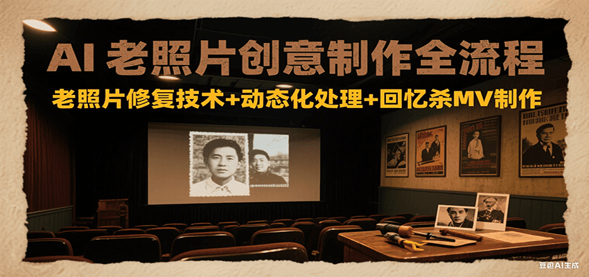 AI老照片创意制作全流程：老照片修复技术+动态化处理+回忆杀MV制作 - 创享网-创享网