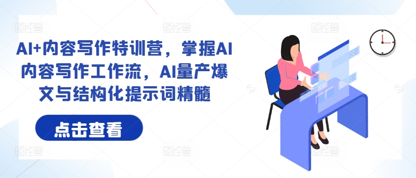 AI+内容写作特训营，掌握AI内容写作工作流，AI量产爆文与结构化提示词精髓 - 创享网-创享网
