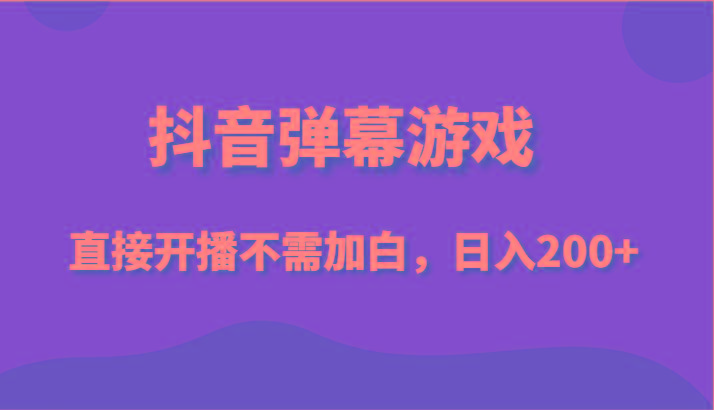 抖音弹幕游戏，直接开播不需要加白操作，小白日入200+ - 创享网-创享网