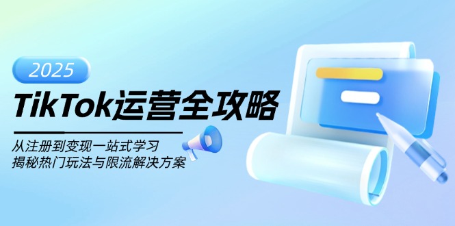 TikTok运营全攻略，从注册到变现一站式学习，揭秘热门玩法与限流解决方案 - 创享网-创享网