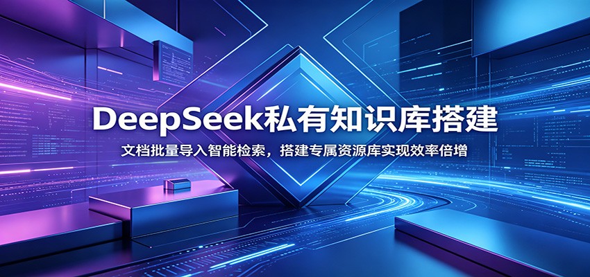 DeepSeek私有知识库搭建：文档批量导入智能检索，搭建专属资源库实现效率倍增-创享网