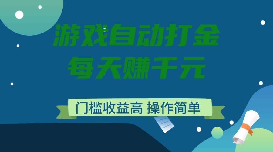 游戏自动打金，每天赚千元，门槛收益高，操作简单 - 创享网-创享网